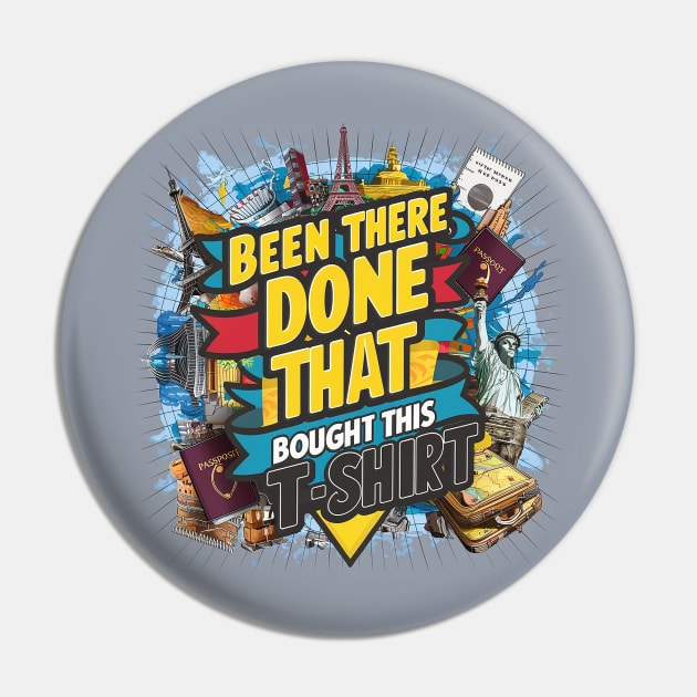 Been there, done that, bought this t-shirt Pin by Dizgraceland