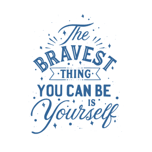 THE BRAVEST THING YOU CAN BE IS YOURSELF T-Shirt