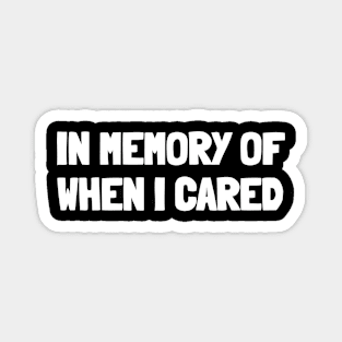 In memory of when i cared Magnet