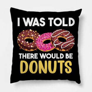 I Was Told There Would Be Donuts Doughnut Dessert Pillow