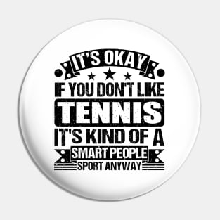 Tennis Lover It's Okay If You Don't Like Tennis It's Kind Of A Smart People Sports Anyway Pin