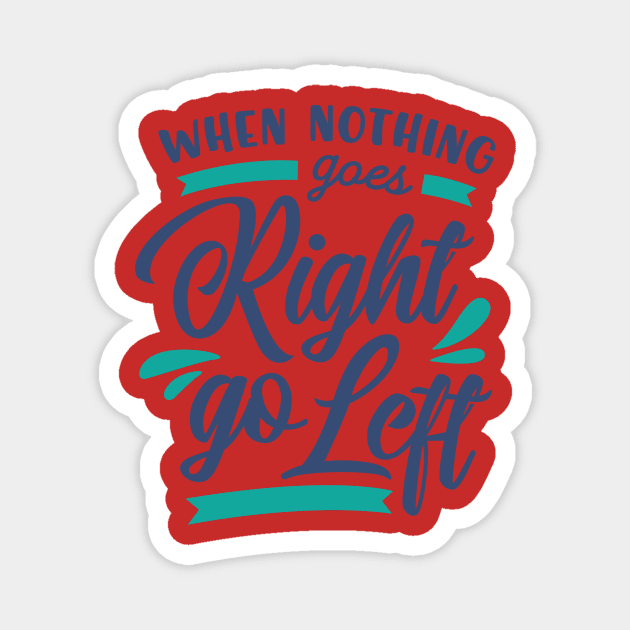 When Nothing Goes Right go Left Magnet by AxmiStore