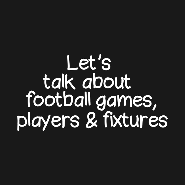 Let's talk about football games, players and fixtures by happieeagle