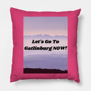 Let's Go To Gatlinburg NOW Pillow