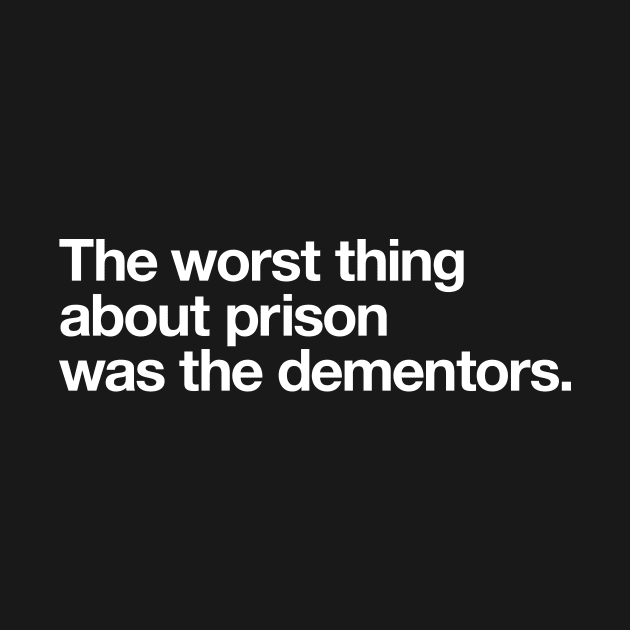 The worst thing about prison was the dementors. by Popvetica