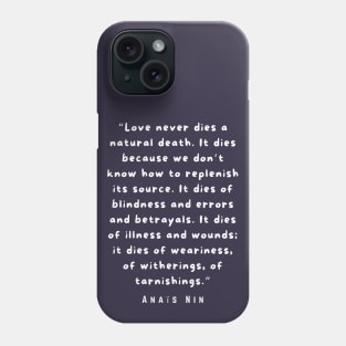 Anaïs Nin quote: “Love never dies a natural death...” Phone Case