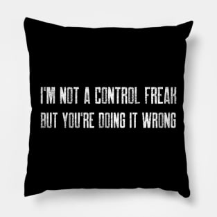 I'm not a control freak, but you're doing it wrong Pillow