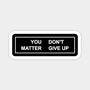 YOU MATTER DON'T GIVE UP Magnet