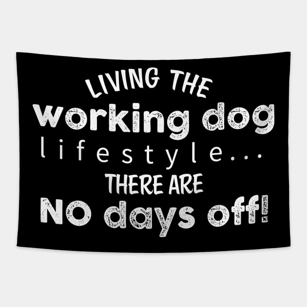 Living The Working Dog Lifestyle, There Are No Days Off - Dark Shirt Version Tapestry by Inugoya