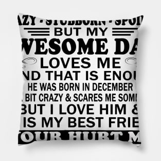 I Am a Lucky Daughter I May Be Crazy Spoiled But My Awesome Dad Loves Me And That Is Enough He Was Born In December He's a Bit Crazy&Scares Me Sometimes But I Love Him & He Is My Best Friend Pillow