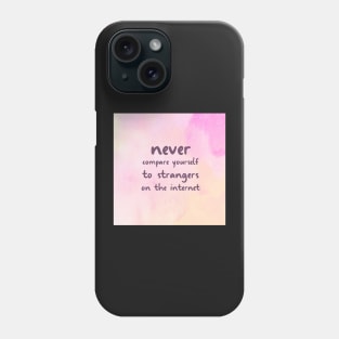 NEVER Compare Yourself To Strangers On The Internet Phone Case