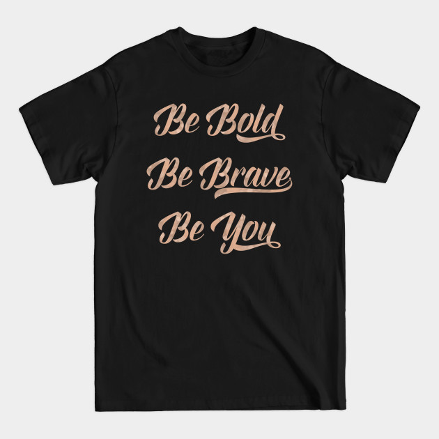 Discover Be bold, be brave, be you - Rose Gold Quote - T-Shirt