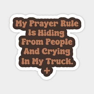 My Prayer Rule Is Hiding From People And Crying In My Truck. Magnet