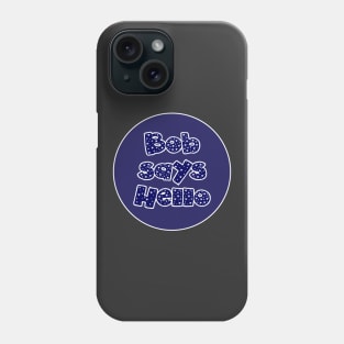 Bob Says Hello Phone Case