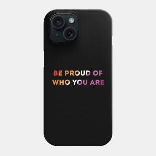 Be Proud Of Who You Are Lesbian Pride Flag Phone Case