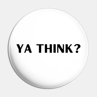 Ya Think? Pin