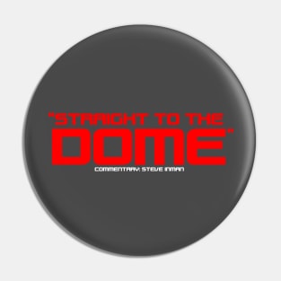 "Straight to the Dome" Pin