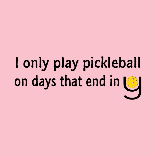 I Only Play Pickleball On Days That End in Y by numpdog