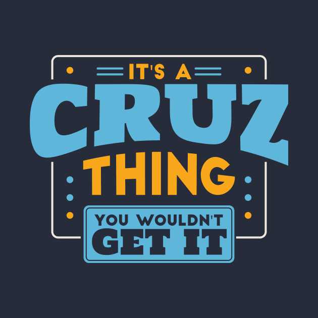 It's a Cruz Thing, You Wouldn't Get It // Cruz Family Last Name by Now Boarding