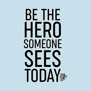 Be the Hero Someone Sees Today v1 T-Shirt