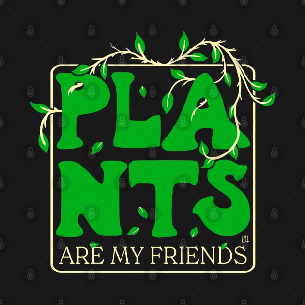 Plants Are My Friends by LoudMouthThreads