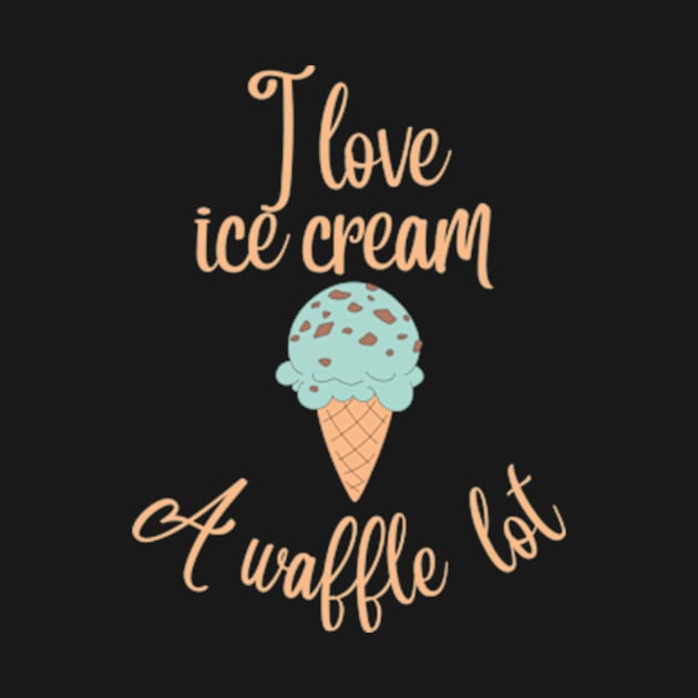 I love ice cream a waffle lot by Dog and cat lover