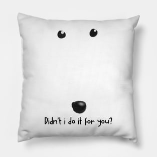 didn't i do it for you Pillow