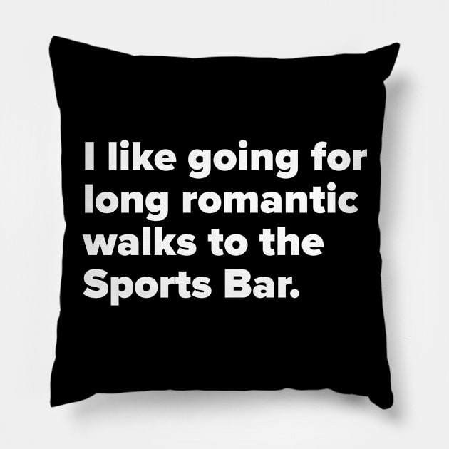 I like going for long romantic walks to the Sports Bar. Pillow by MessageOnApparel