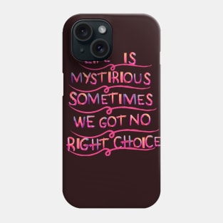 life is mystirious, sometimes we got no right choice Phone Case