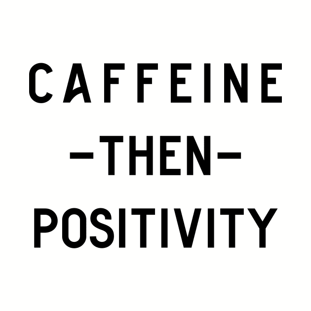 Caffeine then positivity by Perpetual Brunch