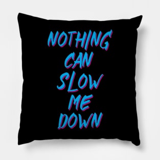 NOTHING CAN SLOW ME DOWN Pillow