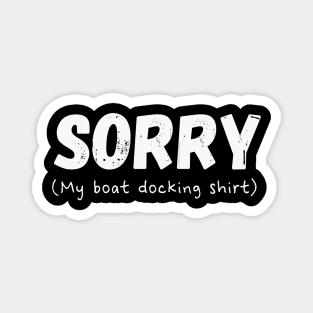 Funny SORRY My Boat Docking Shirt Design Magnet