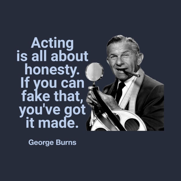 George Burns Funny Acting Quote by MisterBigfoot