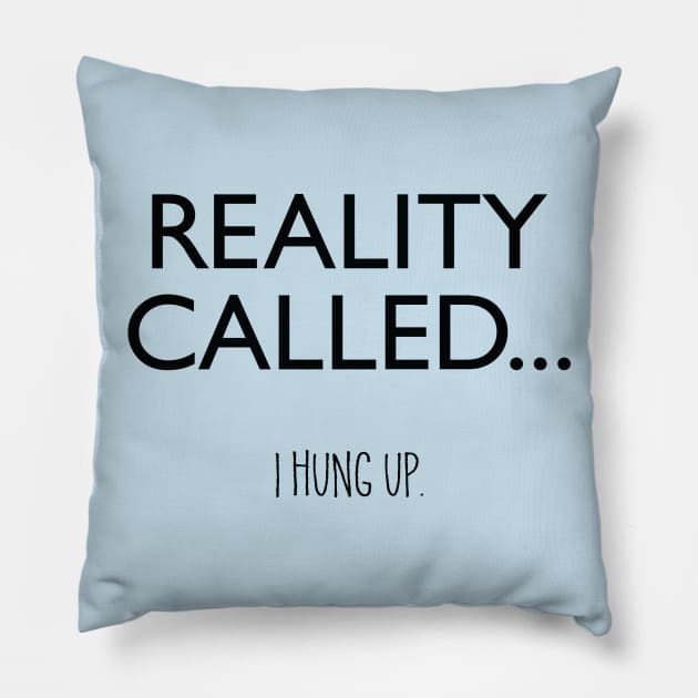 Reality Called... I Hung Up. Pillow by DubyaTee