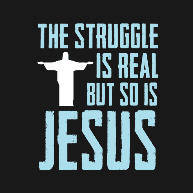 This struggle is real But so is Jesus by TEEPHILIC