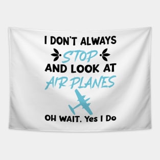 I Don't Always Stop And Look at Airplanes Oh Wait Yes I Do, Funny Pilot Aviation Plane Flight, Saying Quotes Tee Tapestry