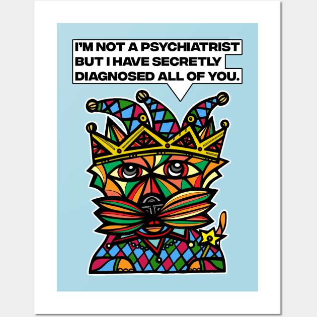 "I'm not a psychiatrist but I have secretly diagnosed all of you." Wall Art by The BuddaKats