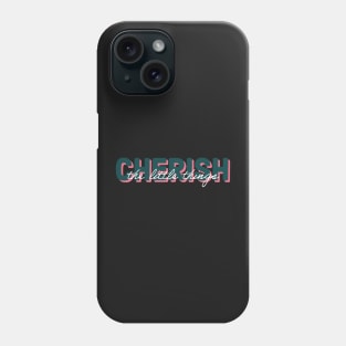 Cherish the little things Phone Case