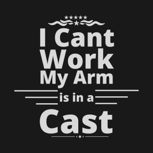 I can't work my arm is in a cast present for fishermen T-Shirt