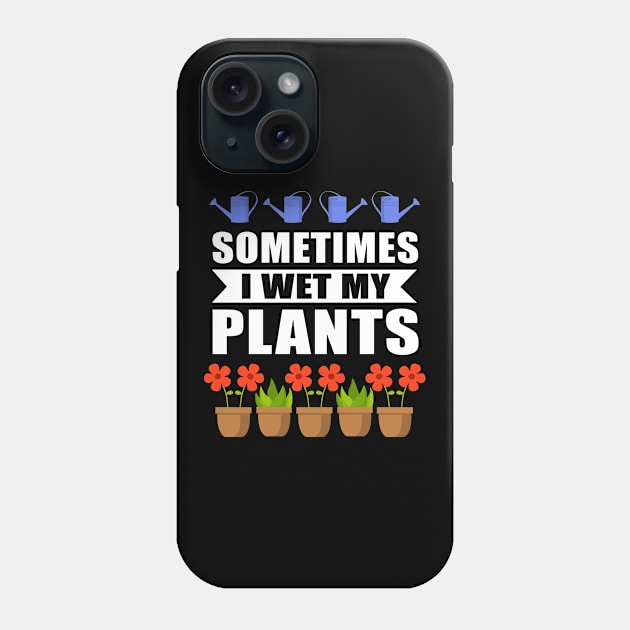 Sometimes I Wet My Plants Gardener Phone Case by Streetwear KKS