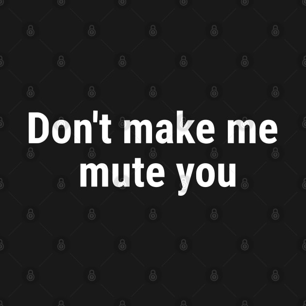 Don't make me mute you White by sapphire seaside studio