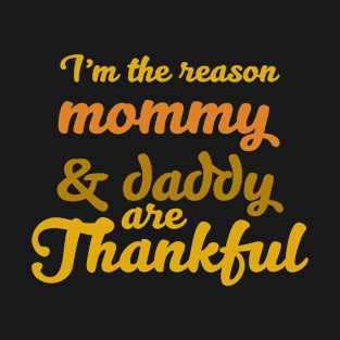 I'm the Reason Mommy and Daddy are Thankful T-Shirt T-Shirt