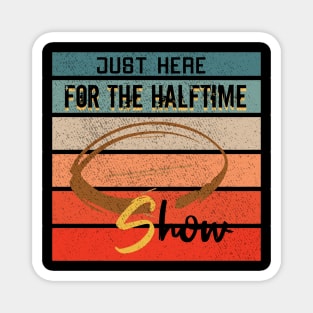 Just Here For The Halftime Show Magnet