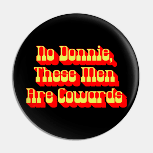 No Donnie These Men Are Cowards Walter Funny Big Lebowski Quote Pin