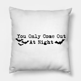 You Only Come Out At Night Pillow