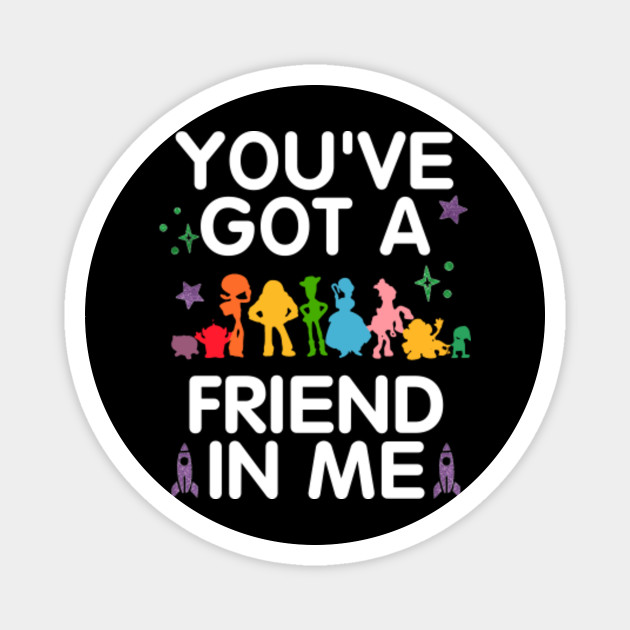 You Ve Got A Friend In Me T Shirt Funny Quote Gift Youve Got A Friend In Me Magnet Teepublic