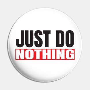 Just Do Nothing Pin