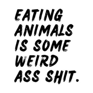Eating Animals is Some Weird Ass Shit | Funny Vegan Design | Black T-Shirt