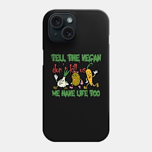 tell the vegan plant have life too. Phone Case