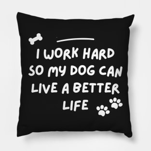 i work hard so my dog can have a better life Pillow